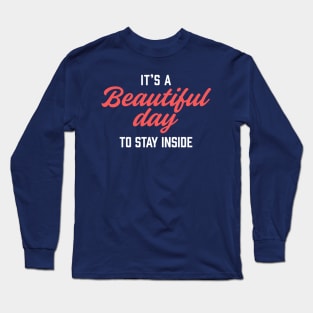 It's a Beautiful Day to Stay Inside Comedy T-Shirt: Embrace Your Inner Homebody with Humor and Style! Long Sleeve T-Shirt